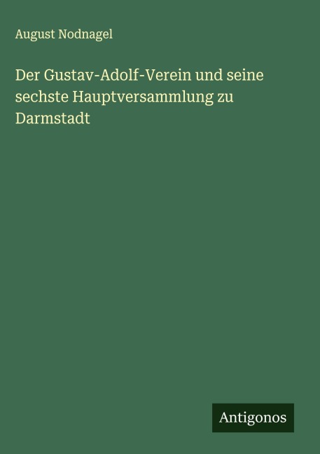 Der Gustav-Adolf-Verein und seine sechste Hauptversammlung zu Darmstadt - August Nodnagel