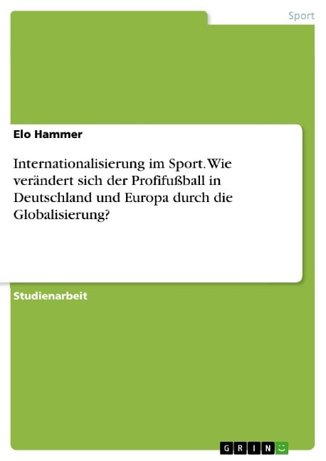 Internationalisierung im Sport. Wie verändert sich der Profifußball in Deutschland und Europa durch die Globalisierung? - Elo Hammer