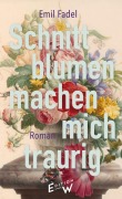 Cover-Bild zum Titel 'Schnittblumen machen mich traurig' von 'Emil Fadel'