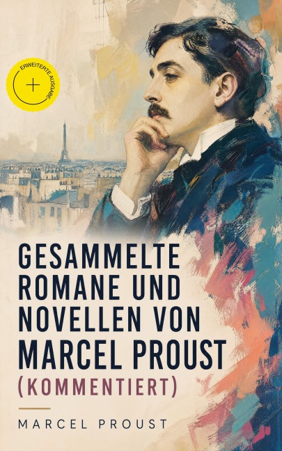 Gesammelte Romane und Novellen von Marcel Proust (Kommentiert) - Marcel Proust