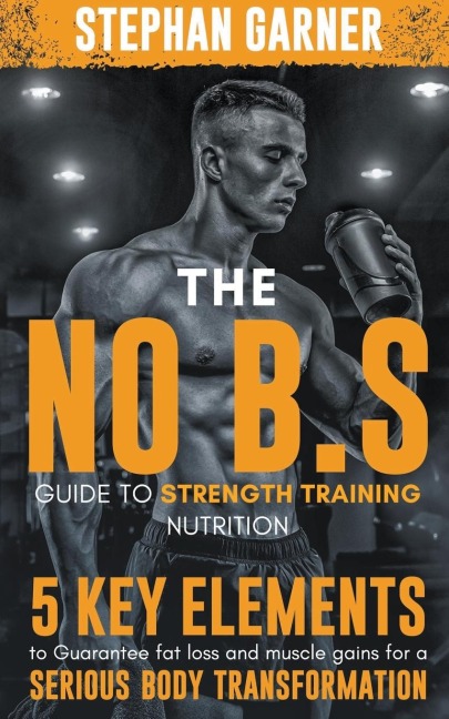 The No B.S. Guide to Strength Training Nutrition - Stephan Garner