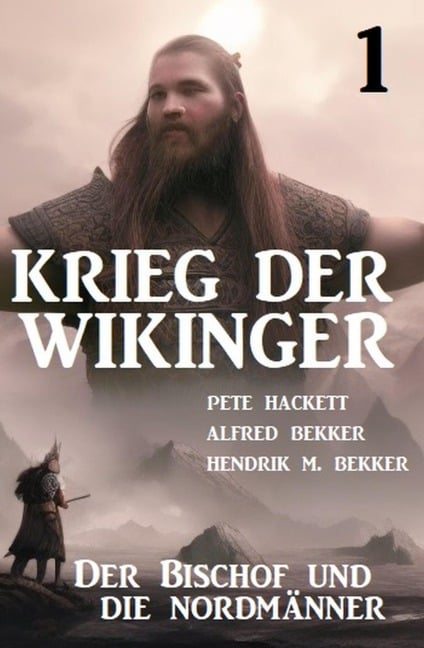 ¿Krieg der Wikinger 1: Der Bischof und die Nordmänner - Pete Hackett, Alfred Bekker, Hendrik M. Bekker