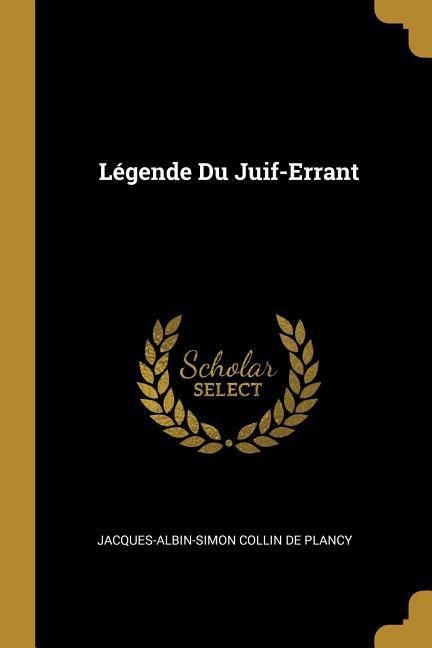 Légende Du Juif-Errant - Jacques Albin Simon Collin De Plancy