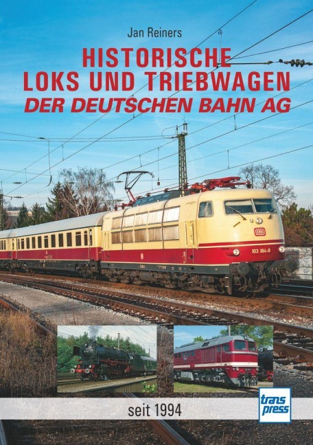 Historische Loks und Triebwagen der Deutschen Bahn AG - mehr als 50 historische Museumslokomotiven und Museumstriebwagen - Jan Reiners