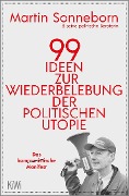 99 Ideen zur Wiederbelebung der politischen Utopie - Martin Sonneborn