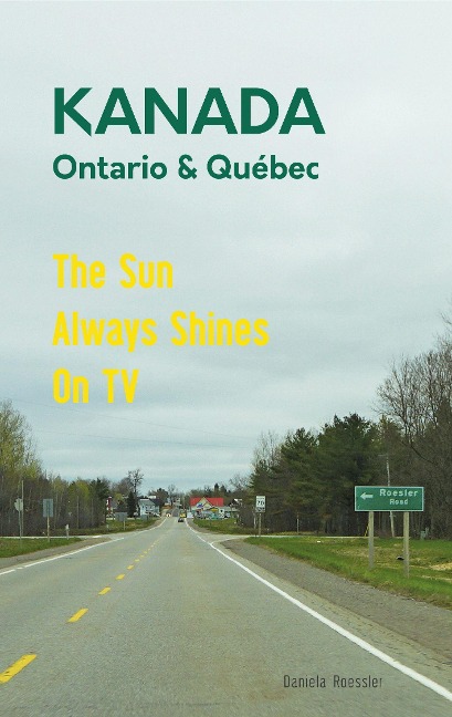 Das etwas andere Reisebuch Kanada Ost - Ontario & Québec: Reiseführer und Road-Trip mit echten Fotos, Erfahrungen und Tipps. - Daniela Roessler