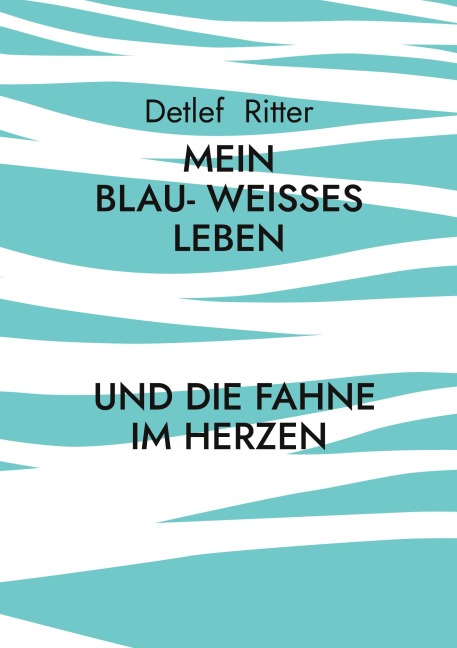 Mein Blau- Weißes Leben - Detlef Ritter
