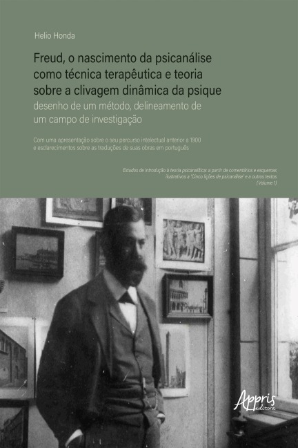 Freud, o Nascimento da Psicanálise como Técnica Terapêutica e Teoria Sobre a Clivagem Dinâmica da Psique: Desenho de um Método, Delineamento de um Campo de Investigação - Helio Honda