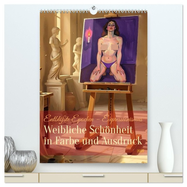 Entblößte Epochen - Expressionismus (hochwertiger Premium Wandkalender 2027 DIN A2 hoch), Kunstdruck in Hochglanz - Liam Blue