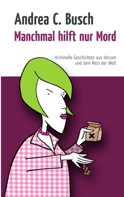 Manchmal hilft nur Mord - Andrea C. Busch