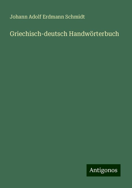 Griechisch-deutsch Handwörterbuch - Johann Adolf Erdmann Schmidt