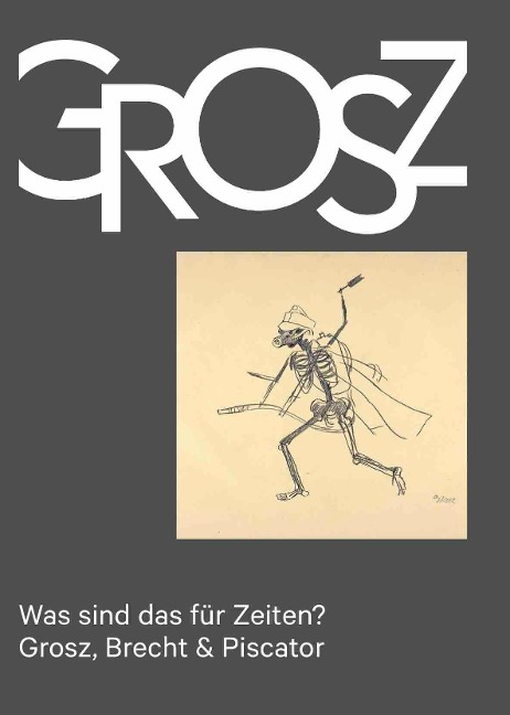 Was sind das für Zeiten? - Grosz, Brecht & Piscator - 