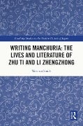 Cover-Bild zum Titel 'Writing Manchuria: The Lives and Literature of Zhu Ti and Li Zhengzhong' von 'Norman Smith'