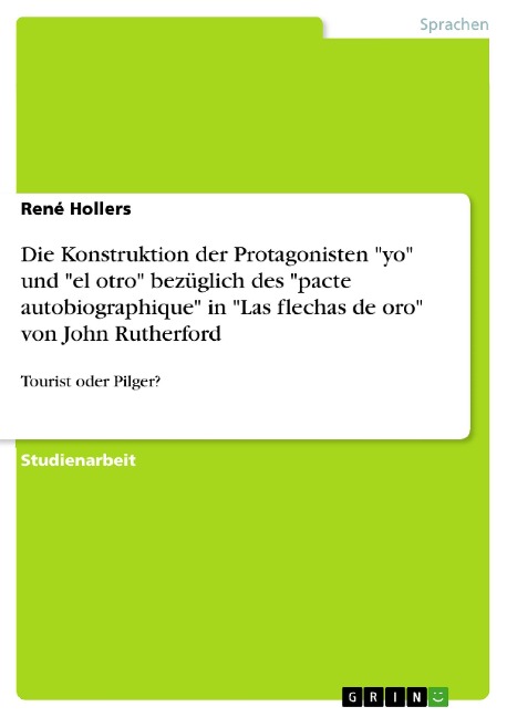 Die Konstruktion der Protagonisten "yo" und "el otro" bezüglich des "pacte autobiographique" in "Las flechas de oro" von John Rutherford - René Hollers