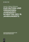 Cover-Bild zum Titel 'Zum Nutzen und Vergnügen - Jugendzeitschriften des 18. Jahrhunderts' von 'Annette Uphaus-Wehmeier'
