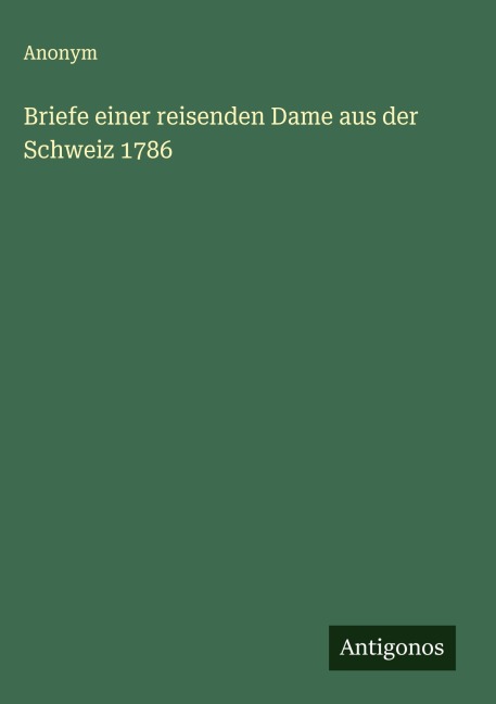 Briefe einer reisenden Dame aus der Schweiz 1786 - Anonym