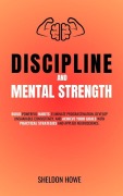 Cover-Bild zum Titel 'Discipline and Mental Strength. Build Powerful Habits, Eliminate Procrastination, Develop Unshakable Consistency, And Achieve Your Goals With Practical Strategies And Applied Neuroscience.' von 'Sheldon Howe'