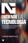 Entiende La Tecnología: Desde La Caída de Megaupload Hasta Los Secretos de la in Teligencia Artificial - Nate Gentile