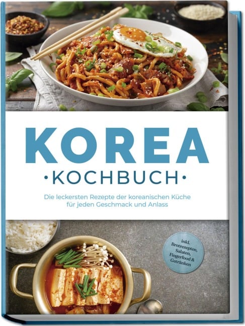 Korea Kochbuch: Die leckersten Rezepte der koreanischen Küche für jeden Geschmack und Anlass - inkl. Brotrezepten, Salaten, Fingerfood & Getränken - Emilia Park