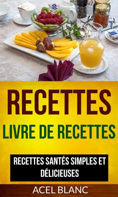 Recettes: Livre De Recettes: Recettes santés simples et délicieuses - Acel Blanc