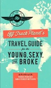 Off Track Planet's Travel Guide for the Young, Sexy, and Broke - Editors Of Off Track Planet
