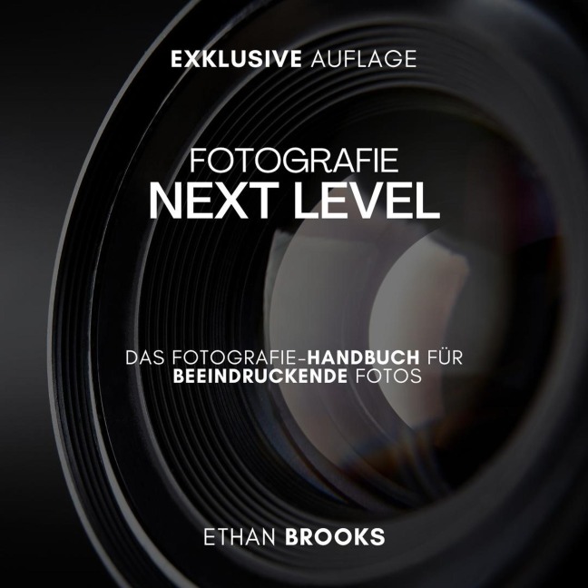 Fotografie NEXT LEVEL: Das Fotografie-Handbuch für Beeindruckende Fotos - Ethan Brooks