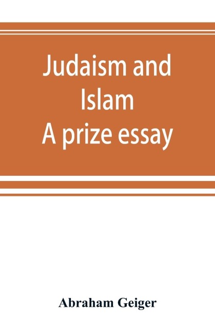 Judaism and Islam. A prize essay - Abraham Geiger
