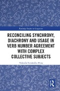 Reconciling Synchrony, Diachrony and Usage in Verb Number Agreement with Complex Collective Subjects - Yolanda Fernández-Pena