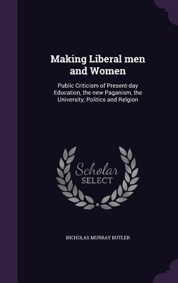 Making Liberal men and Women - Nicholas Murray Butler