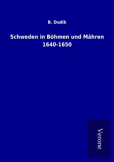 Schweden in Böhmen und Mähren 1640-1650 - B. Dudik
