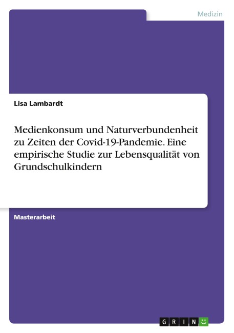 Medienkonsum und Naturverbundenheit zu Zeiten der Covid-19-Pandemie. Eine empirische Studie zur Lebensqualität von Grundschulkindern - Lisa Lambardt
