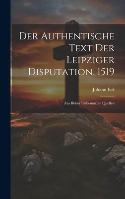 Der Authentische Text Der Leipziger Disputation, 1519 - Johann Eck