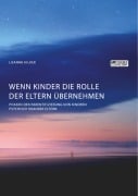 Wenn Kinder die Rolle der Eltern übernehmen. Phasen der Parentifizierung von Kindern psychisch kranker Eltern - Lisanne Hilker