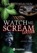 Cover-Bild zum Titel 'WATCH ME SCREAM - LOUDER' von 'G. A. Rothhausen'