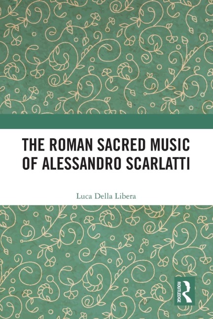 The Roman Sacred Music of Alessandro Scarlatti - Luca Della Libera