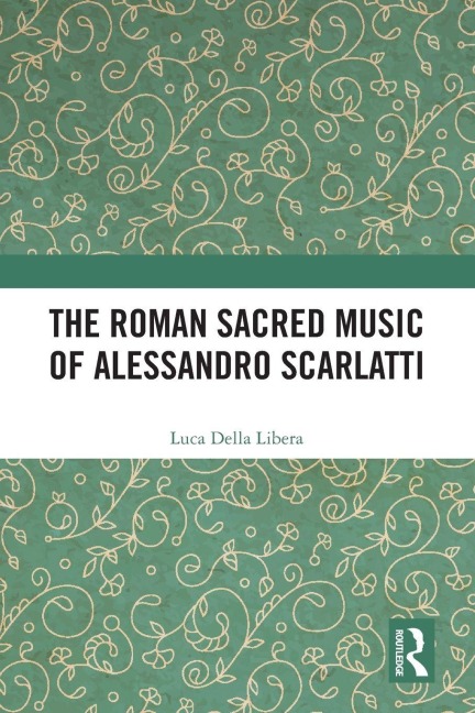 The Roman Sacred Music of Alessandro Scarlatti - Luca Della Libera