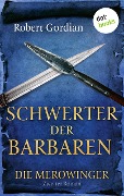 DIE MEROWINGER - Zweiter Roman: Schwerter der Barbaren - Robert Gordian