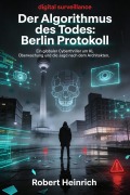 Cover-Bild zum Titel 'Der Algorithmus des Todes: Berlin Protokoll' von 'Robert Heinrich'