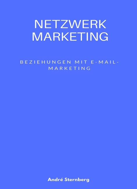 Netzwerk Marketing Bemühungen mit E-Mail-Marketing: - Andre Sternberg