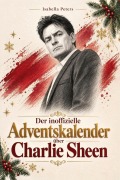 Cover-Bild zum Titel 'Der inoffizielle Adventskalender über Charlie Sheen' von 'Isabella Peters'