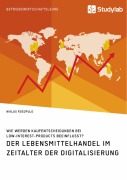 Cover-Bild zum Titel 'Der Lebensmittelhandel im Zeitalter der Digitalisierung. Wie werden Kaufentscheidungen bei Low-Interest-Products beeinflusst?' von 'Niklas Rosopulo'