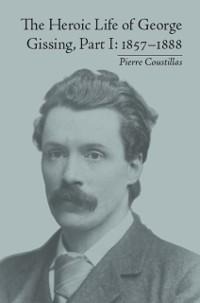 The Heroic Life of George Gissing, Part I - Pierre Coustillas
