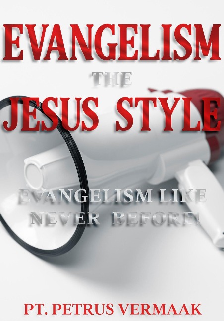 Evangelism The Jesus Style: Demonstrate the Supernatural to Win the Lost (End Time World Revival, #2) - Petrus Vermaak