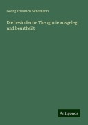 Die hesiodische Theogonie ausgelegt und beurtheilt - Georg Friedrich Schömann