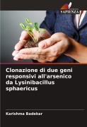 Cover-Bild zum Titel 'Clonazione di due geni responsivi all'arsenico da Lysinibacillus sphaericus' von 'Karishma Badekar'