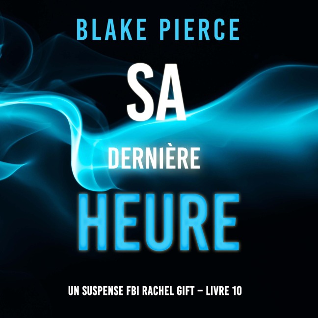 Sa Dernière Heure (Un suspense FBI Rachel Gift ¿ Livre 10) - Blake Pierce