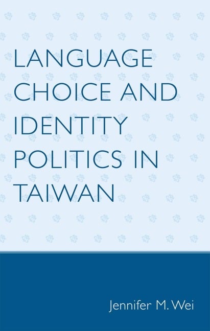 Language Choice and Identity Politics in Taiwan - Jennifer M. Wei