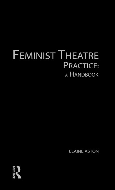 Feminist Theatre Practice - Elaine Aston
