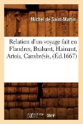 Cover-Bild zum Titel 'Relation d'Un Voyage Fait En Flandres, Brabant, Hainaut, Artois, Cambrésis, (Éd.1667)' von 'Michel de Saint-Martin'