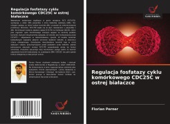 Cover-Bild zum Titel 'Regulacja fosfatazy cyklu komórkowego CDC25C w ostrej bia¿aczce' von 'Florian Perner'